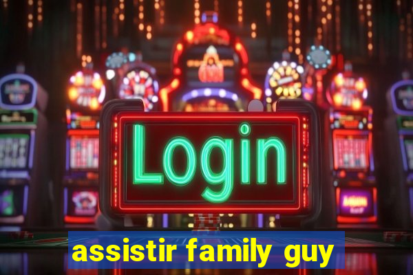 assistir family guy